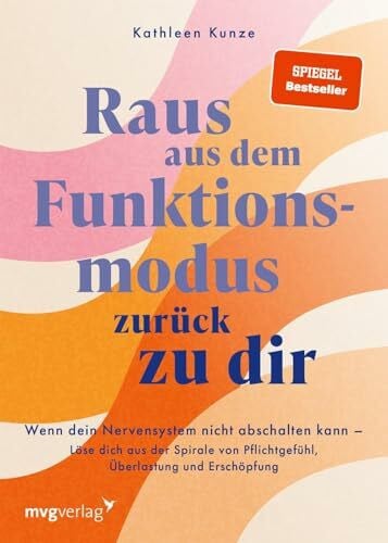@kathleenkunzeofficial Raus aus dem Funktionsmodus – zurück zu dir: Wenn dein Nervensystem nicht abschalten kann – Löse dich aus der Spirale von Pflichtgefühl, Überlastung und Erschöpfung | SPIEGEL-Bestseller