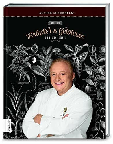 Schuhbeck, Alfons Schuhbecks Welt der Kräuter und Gewürze: Die besten Rezepte