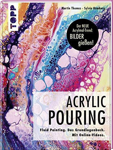 Thomas, Martin Acrylic Pouring. Der neue Acrylmal-Trend: BILDER gießen!: Fluid Painting. Das Grundlagenbuch. Mit Online-Videos