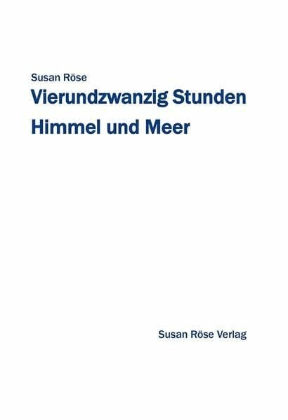 Röse, Susan Vierundzwanzig Stunden Himmel und Meer