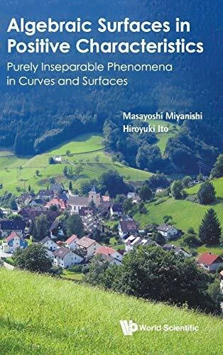 Miyanishi Masayoshi ALGEBRAIC SURFACES IN POSITIVE CHARACTERISTICS: Purely Inseparable Phenomena in Curves and Surfaces