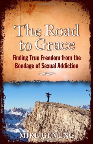 Genung, Mike The Road to Grace: Finding True Freedom from the Bondage of Sexual Addiction