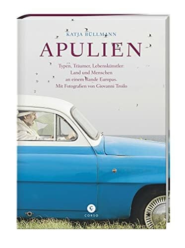 Troilo, Giovanni Apulien: Typen, Räumer, Lebenskünstler: Land und Menschen an einem Rande Europas
