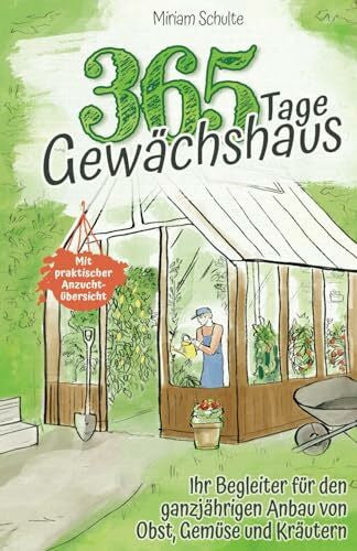 Schulte, Miriam 365 Tage Gewächshaus - Ihr Begleiter für den ganzjährigen Anbau von Obst, Gemüse und Kräutern - Mit praktischer Anzuchtübersicht