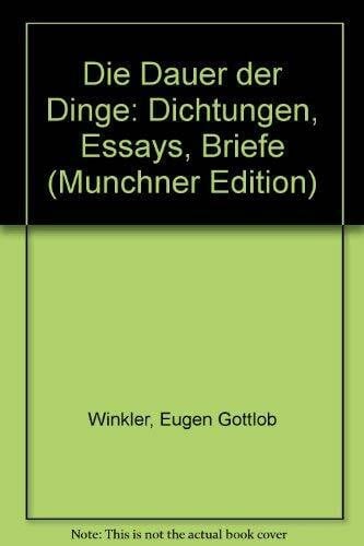 Die Dauer der Dinge. Dichtungen, Essays, Briefe