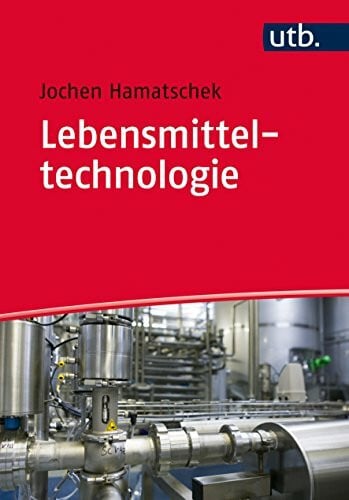 Hamatschek, Jochen Lebensmitteltechnologie: Die industrielle Herstellung von Lebensmitteln aus landwirtschaftlichen Rohstoffen