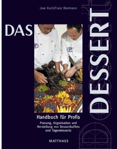 Biermann, Franz Das Dessert: Handbuch für Profis. Planung, Organisation und Herstellung von Dessertbuffets und Tagesdesserts