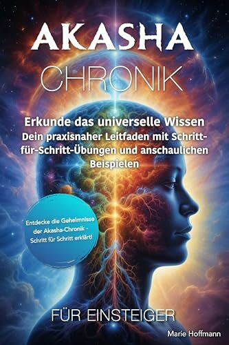 Hoffmann, Marie Akasha-Chronik für Einsteiger: Erkunde das universelle Wissen – Dein praxisnaher Leitfaden mit Schritt-für-Schritt-Übungen und anschaulichen Beispielen