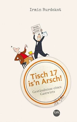 Burdekat, Irmin Tisch 17 is'n Arsch!: Geständnisse eines Gastwirts