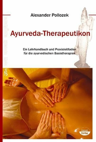 Alexander Pollozek Ayurveda-Therapeutikon: Ein Lehrhandbuch und Praxisleitfaden für die ayurvedischen physikalischen Basistherapien