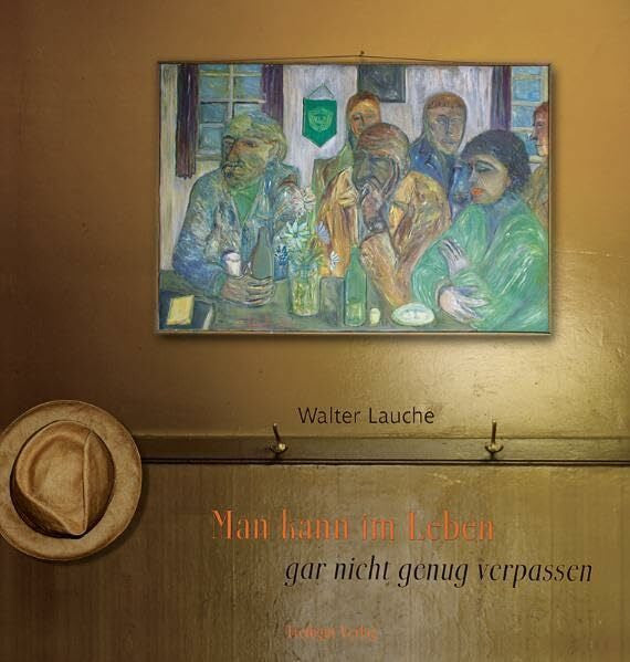 Lauche, Walter Man kann im Leben gar nicht genug verpassen: Geschichten, Gedichte, Reden, Briefe.