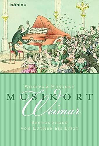 Wolfram J. Huschke Musikort Weimar: Begegnungen von Luther bis Liszt