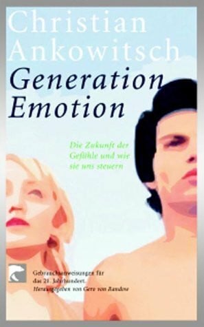 Weltmacht Gefühl: Die Zukunft der Emotionen. Gebrauchsanweisung für das 21. Jahrhundert