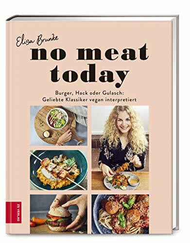 Brunke, Elisa No meat today: Burger, Hack oder Gulasch: Geliebte Klassiker vegan interpretiert