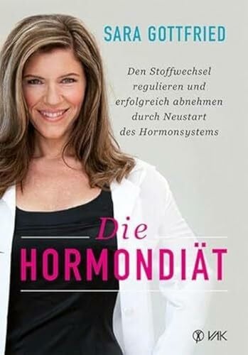 Gottfried, Sara Die Hormondiät: Den Stoffwechsel regulieren und erfolgreich abnehmen durch Neustart des Hormonsystems: Den Stoffwechsel regulieren und erfolgreich abnehmen durch Neustart des Immunsystems