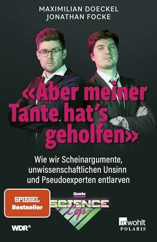 Focke, Jonathan «Aber meiner Tante hat’s geholfen»: Wie wir Scheinargumente, unwissenschaftlichen Unsinn und Pseudoexperten entlarven | Von den Quarks Science Cops