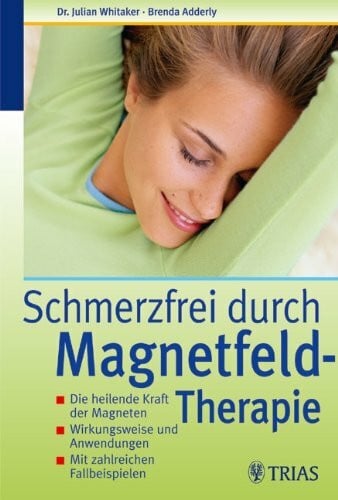 Whitaker, Julian Schmerzfrei durch Magnetfeld-Therapie: Die heilende Kraft der Magneten