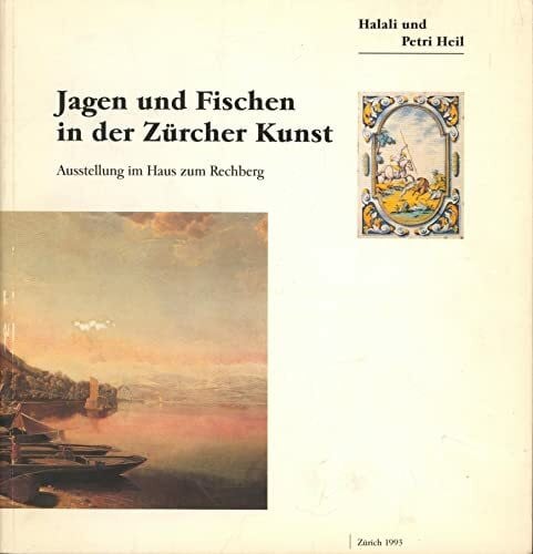 Heil, Halali Jagen und Fischen in der Zürcher Kunst. Halali und Petri Heil. Ausstellung im Haus zum Rechberg.