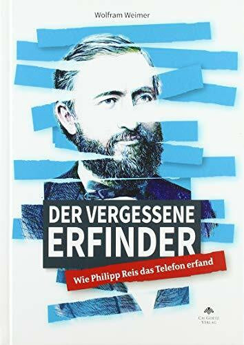 Wolfram, Weimer Der vergessene Erfinder: Wie Philipp Reis das Telefon erfand
