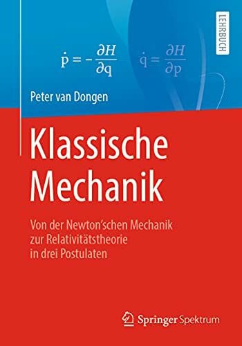 van Dongen, Peter Klassische Mechanik: Von der Newton’schen Mechanik zur Relativitätstheorie in drei Postulaten