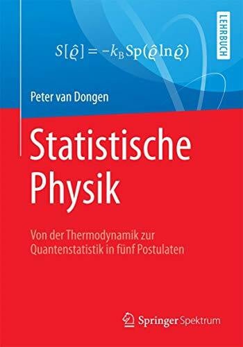van Dongen, Peter Statistische Physik: Von der Thermodynamik zur Quantenstatistik in fünf Postulaten