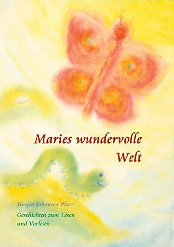 Platz, Jürgen Johannes Maries wundervolle Welt: Geschichten zum Lesen und Vorlesen