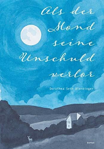 Dorothea Seth-Blendinger Als der Mond seine Unschuld verlor: Episoden eines Landlebens 1968 und 1969