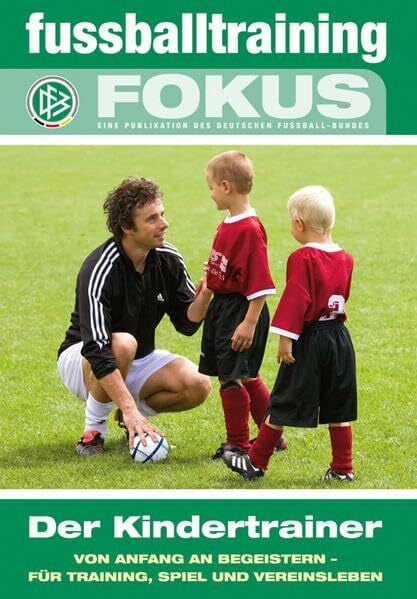 Kuhlmann, Marc fussballtraining Fokus: Der Kindertrainer - Von Anfang an begeistern - für Training, Spiel und Vereinsleben (fussballtraining Fokus: Eine Publikationsreihe des Deutschen Fußball-Bundes)
