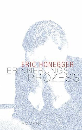 Honegger, Eric Erinnerungs-Prozess: Ein Bericht: Aufzeichnungen und Rückblenden