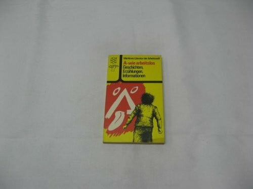 Werkkreis Literatur d. Arbeitswelt A wie arbeitslos: Erzählungen, Geschichten, Informationen