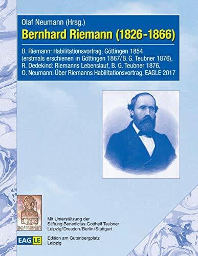 Neumann, Olaf Bernhard Riemann (1826-1866): B. Riemann: Habilitationsvortrag, Göttingen 1854 (erstmals erschienen in Göttingen 1867 / B. G. Teubner 1876), R. ... EAGLE 2017, (EAGLE-ARCHIV)