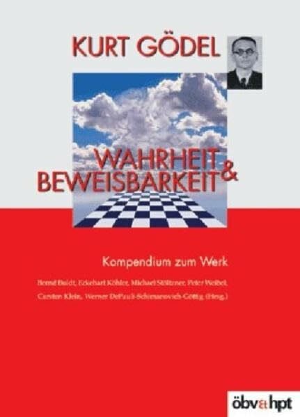 Gödel, Kurt Wahrheit & Beweisbarkeit: Kompendium zu Gödels Werk