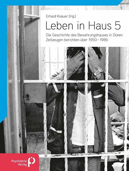 Knauer, Erhard Leben in Haus 5: Die Geschichte des Bewahrungshauses in Düren: Zeitzeugen berichten 1950-1986