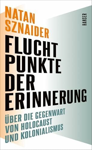 Sznaider, Natan Fluchtpunkte der Erinnerung: Über die Gegenwart von Holocaust und Kolonialismus