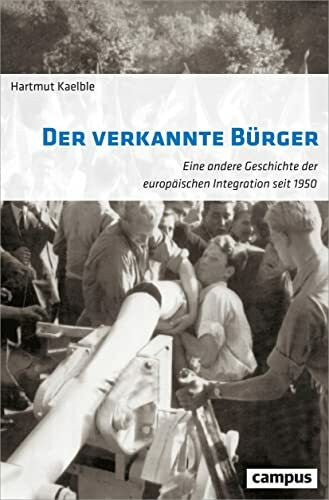 Kaelble, Hartmut Der verkannte Bürger: Eine andere Geschichte der europäischen Integration seit 1950