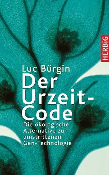Bürgin, Luc Der Urzeit-Code: Die ökologische Alternative zur umstrittenen Gen-Technologie