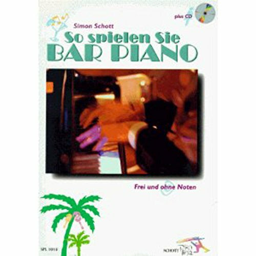 Schott, Simon So spielen Sie Bar Piano: Frei und ohne Noten: Frei und ohne Noten. Tasten-Instrumente (auch Keyboard und Synthesizer).