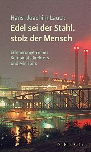 Lauck, Hans-Joachim Edel sei der Stahl, stolz der Mensch: Erinnerungen eines Kombinatsdirektors und Ministers