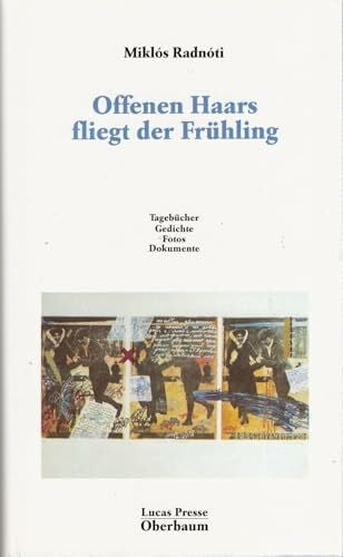 Radnoti, Miklos Offenen Haars fliegt der Frühling: Gedichte, Prosa, Tagebücher, Dokumente, Fotos: Tagebücher, Gedichte, Fotos, Dokumente. Hrsg. v. Siegfried Heinrichs