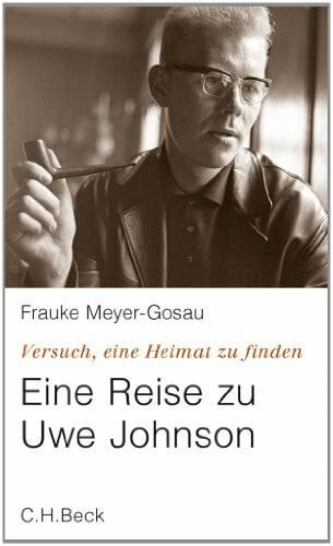 Meyer-Gosau, Frauke Versuch, eine Heimat zu finden: Eine Reise zu Uwe Johnson