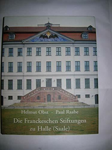 Raabe, Paul Die Franckeschen Stiftungen zu Halle (Saale). Geschichte und Gegenwart
