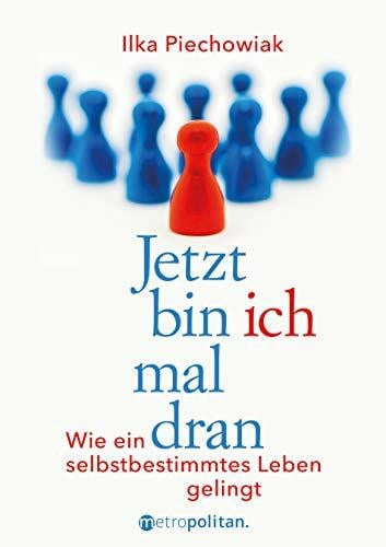Piechowiak, Ilka Jetzt bin ich mal dran: Wie ein selbstbestimmtes Leben gelingt (metropolitan Bücher)