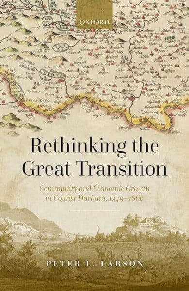 Larson, Peter L. Rethinking the Great Transition: Community and Economic Growth in County Durham, 1349-1660