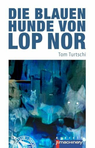 Turtschi, Tom Die blauen Hunde von Lop Nor (AndroSF: Die SF-Reihe für den Science Fiction Club Deutschland e.V. (SFCD))