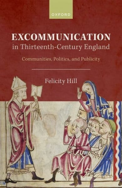Hill, Felicity Excommunication in Thirteenth-Century England: Communities, Politics, and Publicity