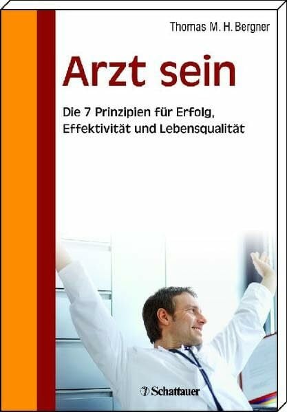 Bergner, Thomas M.H. Arzt sein: Die 7 Prinzipien für Erfolg, Effektivität und Lebensqualität