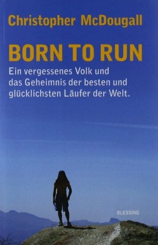 McDougall, Christopher Born to Run: Ein vergessenes Volk und das Geheimnis der besten und glücklichsten Läufer der Welt