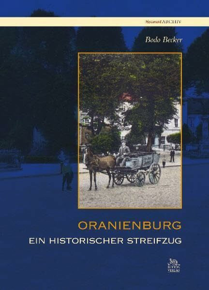 Becker, Bodo Oranienburg: Ein historischer Streifzug (Heimatarchiv)