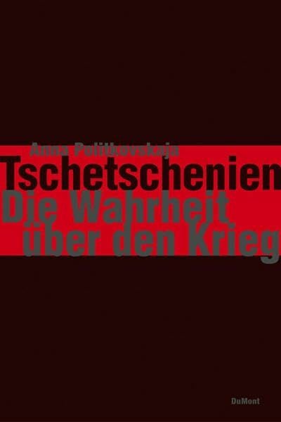 Anna Politkovskaja Tschetschenien - Die Wahrheit über den Krieg