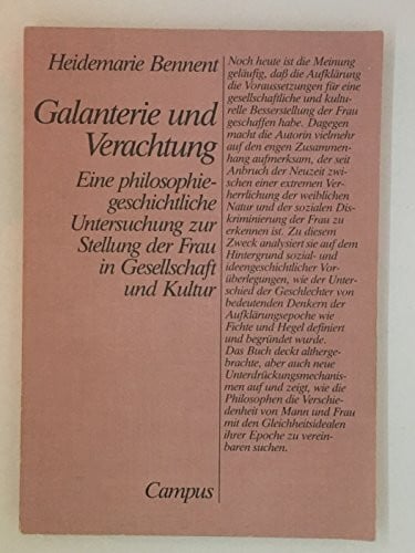 Bennent, Heidemarie Galanterie und Verachtung. Eine philosophiegeschichtliche Untersuchung zur Stellung der Frau in Gesellschaft und Kultur
